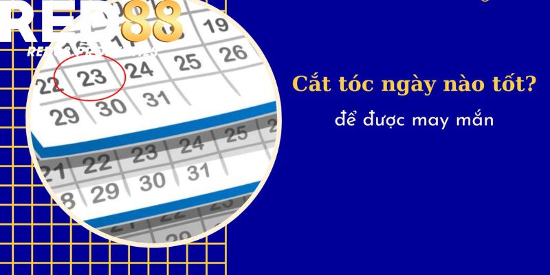 Lưu ý về việc hớt tóc vào ngày nào thì tốt nhất?